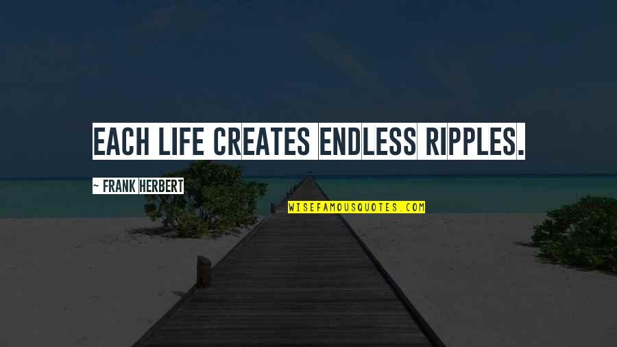 Jodan Quotes By Frank Herbert: Each life creates endless ripples.