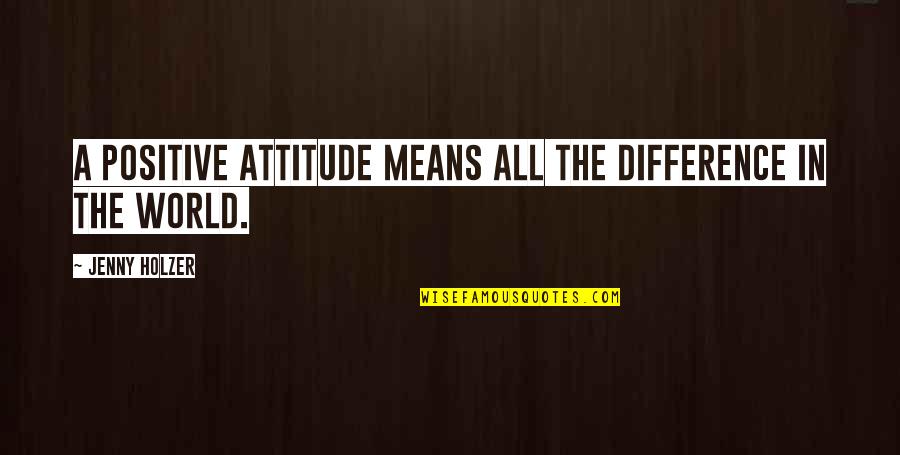 Jodan Quotes By Jenny Holzer: A positive attitude means all the difference in