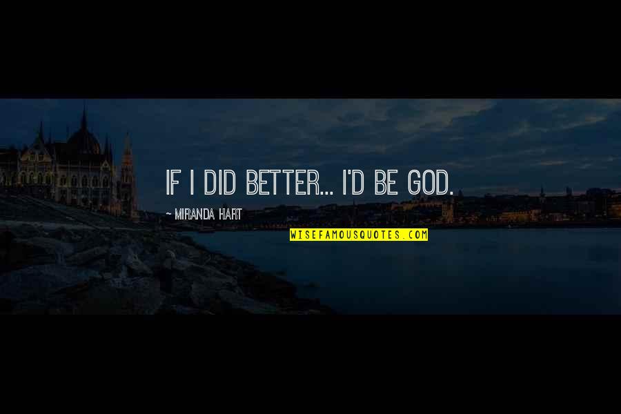 Jodan Quotes By Miranda Hart: If I did better... I'd be God.