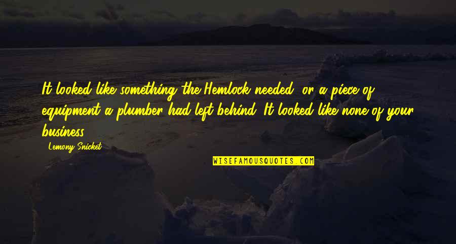 Jodas Vikipedija Quotes By Lemony Snicket: It looked like something the Hemlock needed, or Jodas Vikipedija Quotes By Lemony Snicket: It looked like something the Hemlock needed, or