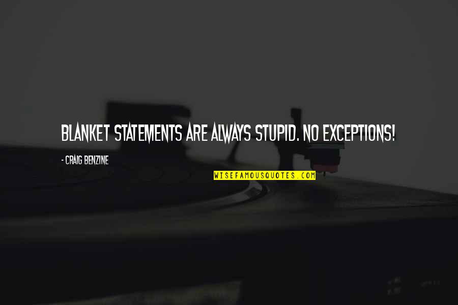 Joddy Meidinger Quotes By Craig Benzine: Blanket statements are always stupid. NO EXCEPTIONS! Joddy Meidinger Quotes By Craig Benzine: Blanket statements are always stupid. NO EXCEPTIONS!