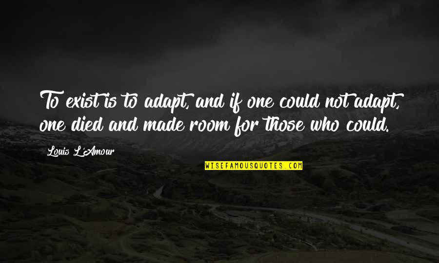 Joddy Meidinger Quotes By Louis L'Amour: To exist is to adapt, and if one Joddy Meidinger Quotes By Louis L'Amour: To exist is to adapt, and if one