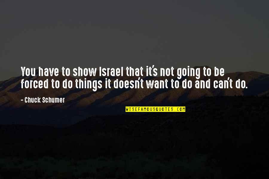 Jodelka Francuska Quotes By Chuck Schumer: You have to show Israel that it's not Jodelka Francuska Quotes By Chuck Schumer: You have to show Israel that it's not