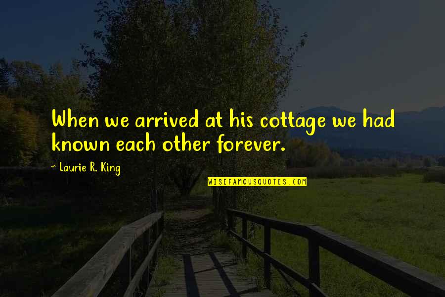 Jodene Smith Quotes By Laurie R. King: When we arrived at his cottage we had Jodene Smith Quotes By Laurie R. King: When we arrived at his cottage we had