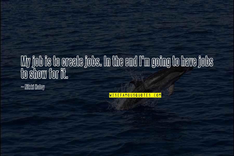 Jodene Smith Quotes By Nikki Haley: My job is to create jobs. In the