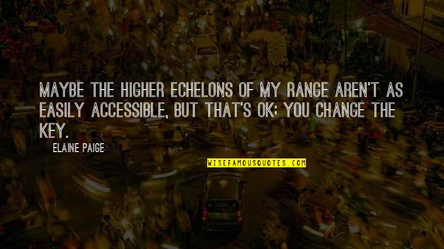 Jodene Sparks Quotes By Elaine Paige: Maybe the higher echelons of my range aren't Jodene Sparks Quotes By Elaine Paige: Maybe the higher echelons of my range aren't