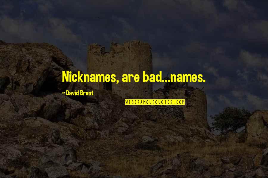 Jodes Sharp Quotes By David Brent: Nicknames, are bad...names. Jodes Sharp Quotes By David Brent: Nicknames, are bad...names.