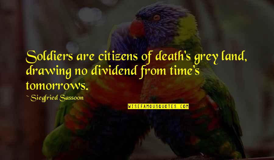 Jodes Sharp Quotes By Siegfried Sassoon: Soldiers are citizens of death's grey land, drawing Jodes Sharp Quotes By Siegfried Sassoon: Soldiers are citizens of death's grey land, drawing