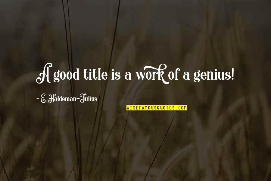 Jodhpur Quotes By E. Haldeman-Julius: A good title is a work of a