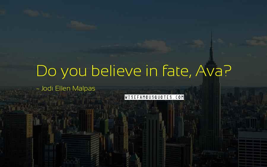 Jodi Ellen Malpas quotes: Do you believe in fate, Ava?