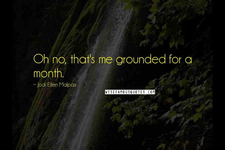 Jodi Ellen Malpas quotes: Oh no, that's me grounded for a month.