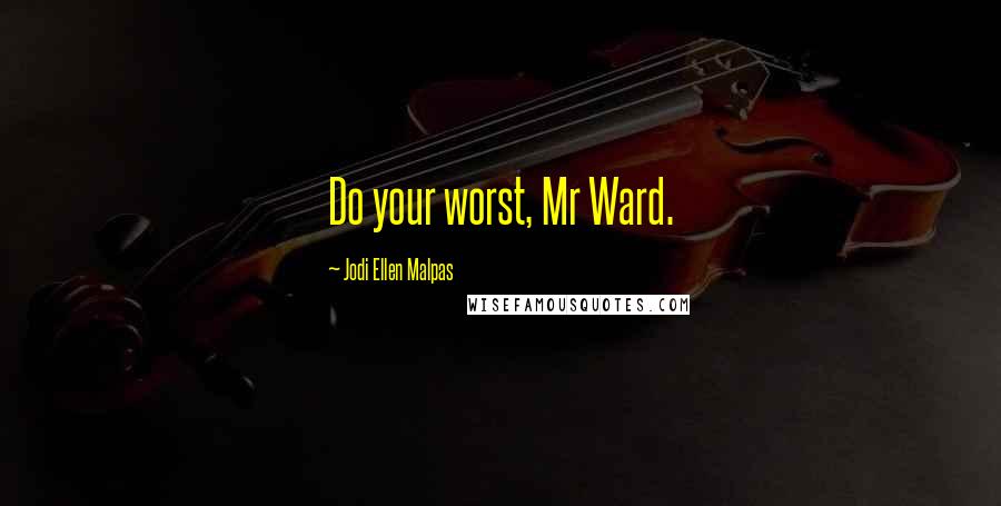 Jodi Ellen Malpas quotes: Do your worst, Mr Ward.
