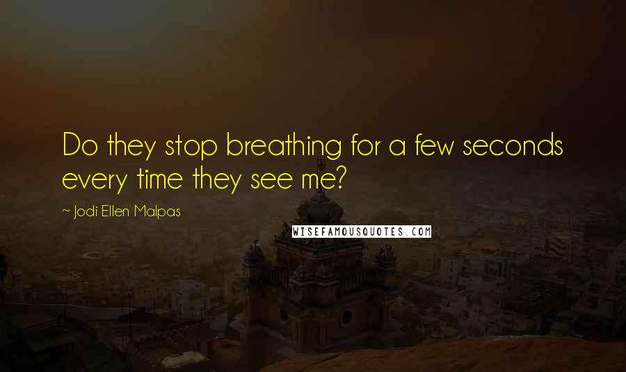 Jodi Ellen Malpas quotes: Do they stop breathing for a few seconds every time they see me?