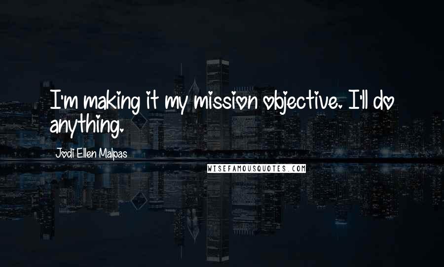 Jodi Ellen Malpas quotes: I'm making it my mission objective. I'll do anything.