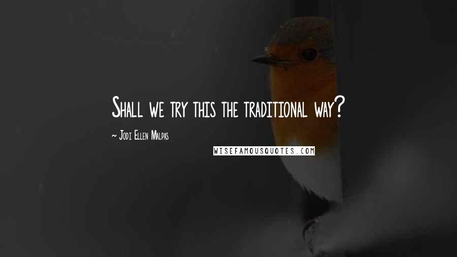 Jodi Ellen Malpas quotes: Shall we try this the traditional way?