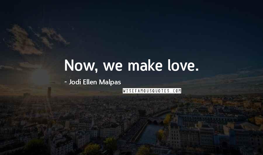 Jodi Ellen Malpas quotes: Now, we make love.