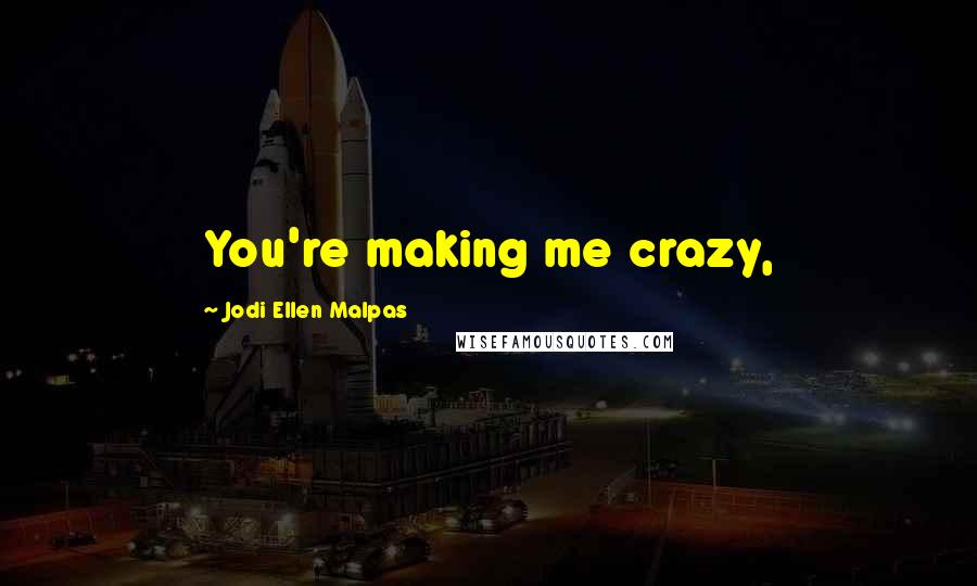 Jodi Ellen Malpas quotes: You're making me crazy,