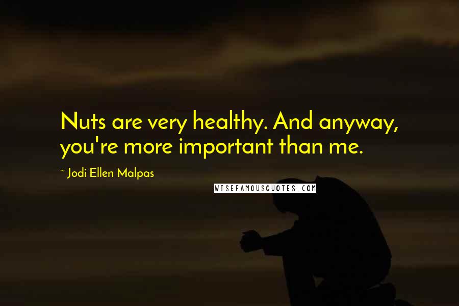 Jodi Ellen Malpas quotes: Nuts are very healthy. And anyway, you're more important than me.