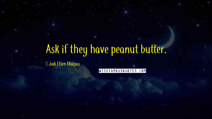 Jodi Ellen Malpas quotes: Ask if they have peanut butter.