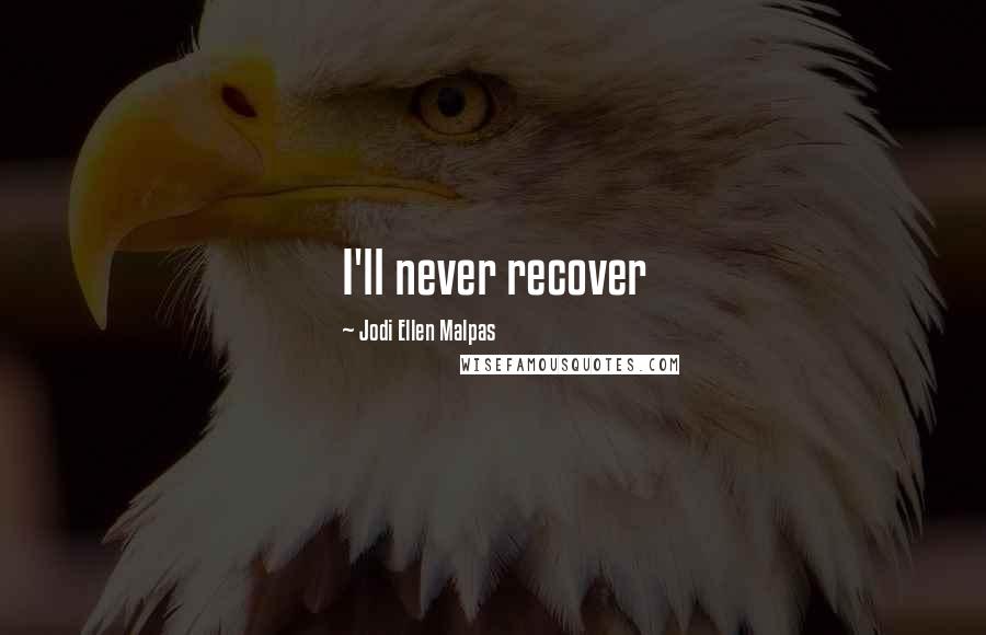 Jodi Ellen Malpas quotes: I'll never recover
