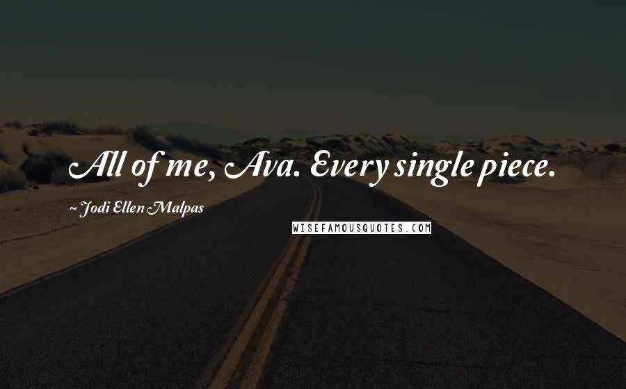 Jodi Ellen Malpas quotes: All of me, Ava. Every single piece.
