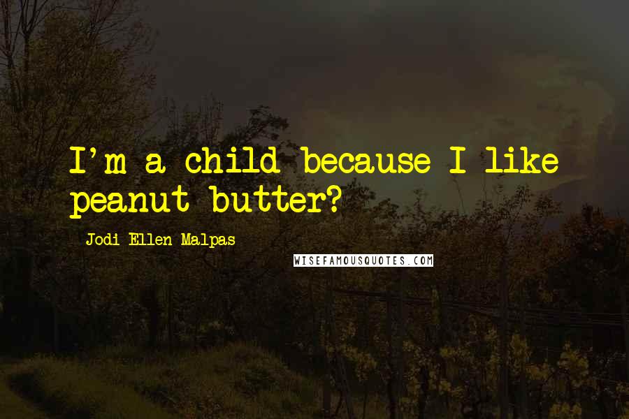 Jodi Ellen Malpas quotes: I'm a child because I like peanut butter?