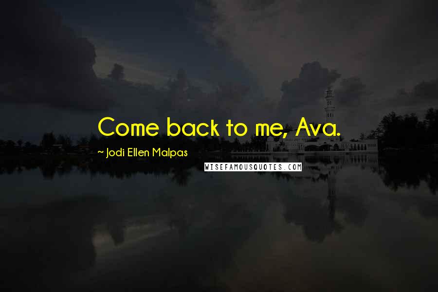 Jodi Ellen Malpas quotes: Come back to me, Ava.