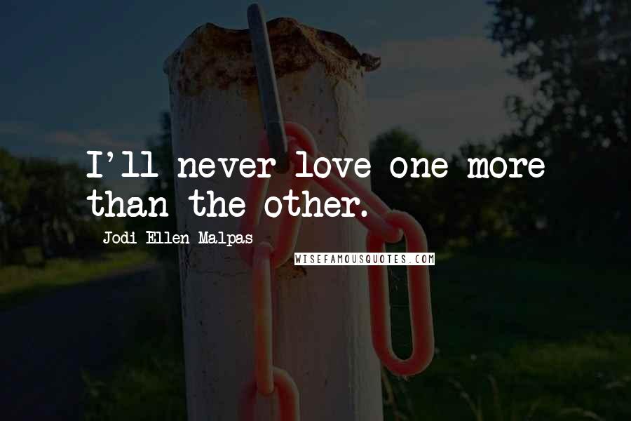 Jodi Ellen Malpas quotes: I'll never love one more than the other.