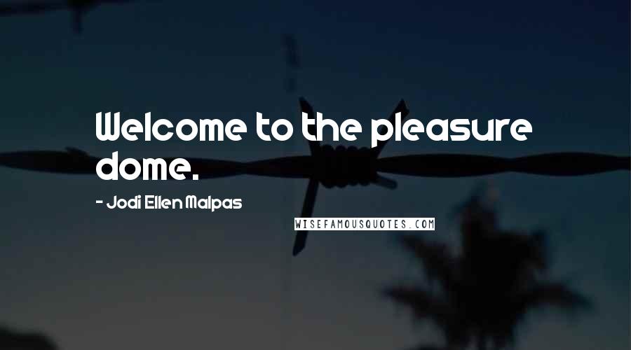 Jodi Ellen Malpas quotes: Welcome to the pleasure dome.