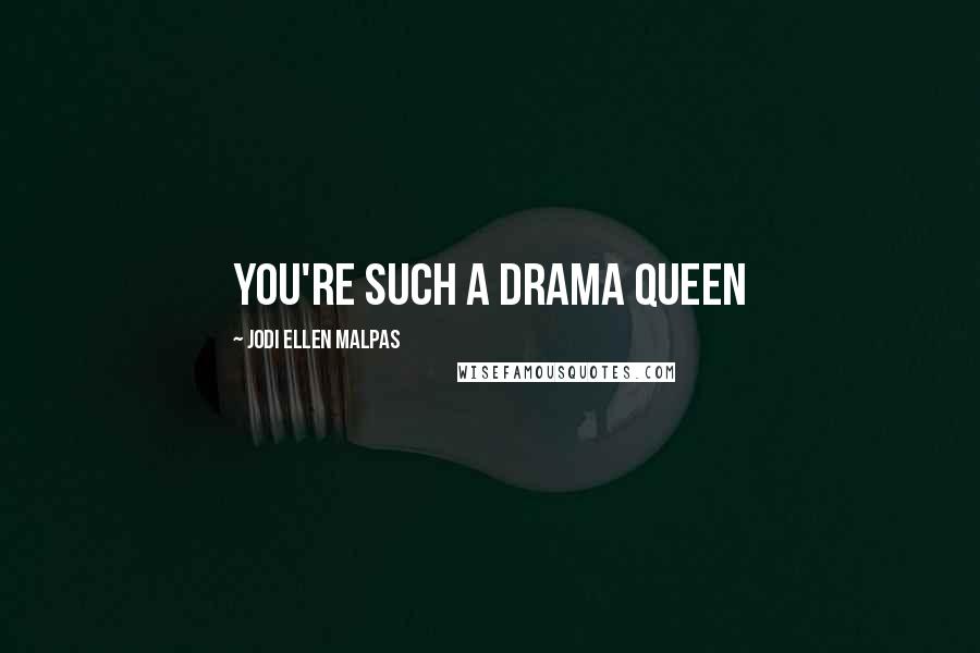 Jodi Ellen Malpas quotes: You're such a drama queen