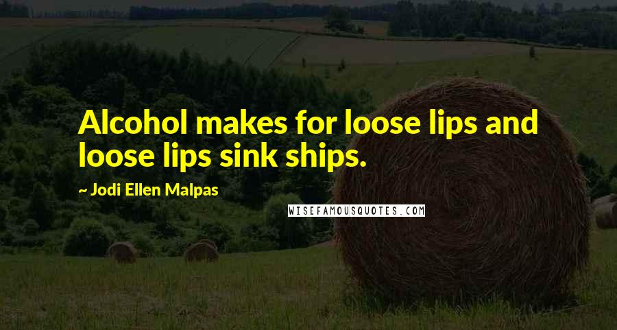 Jodi Ellen Malpas quotes: Alcohol makes for loose lips and loose lips sink ships.