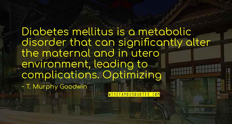 Jodi Hills Quotes By T. Murphy Goodwin: Diabetes mellitus is a metabolic disorder that can