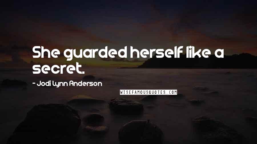 Jodi Lynn Anderson quotes: She guarded herself like a secret.