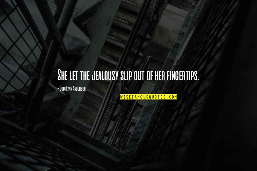 Jodi Lynn Anderson Quotes By Jodi Lynn Anderson: She let the jealousy slip out of her