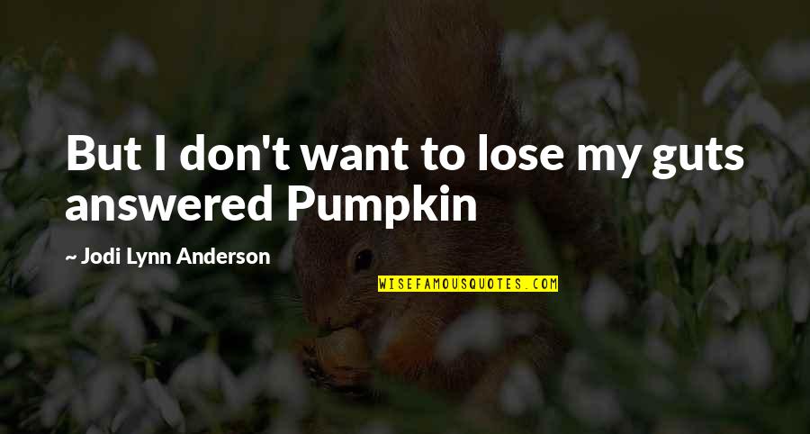 Jodi Lynn Anderson Quotes By Jodi Lynn Anderson: But I don't want to lose my guts