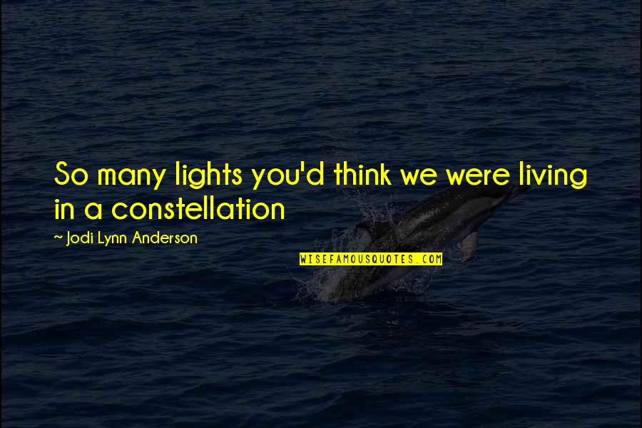 Jodi Lynn Anderson Quotes By Jodi Lynn Anderson: So many lights you'd think we were living