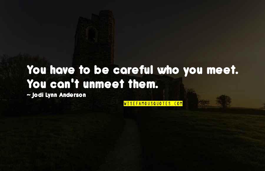 Jodi Lynn Anderson Quotes By Jodi Lynn Anderson: You have to be careful who you meet.