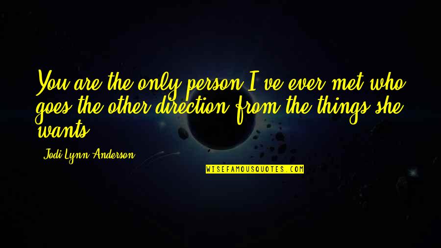 Jodi Lynn Anderson Quotes By Jodi Lynn Anderson: You are the only person I've ever met