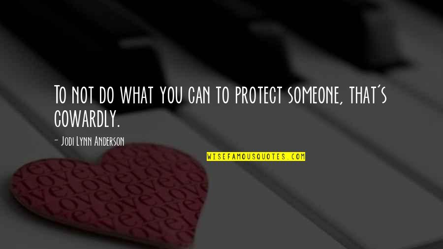 Jodi Lynn Anderson Quotes By Jodi Lynn Anderson: To not do what you can to protect