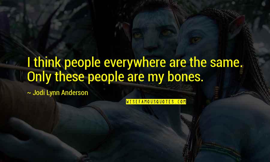 Jodi Lynn Anderson Quotes By Jodi Lynn Anderson: I think people everywhere are the same. Only