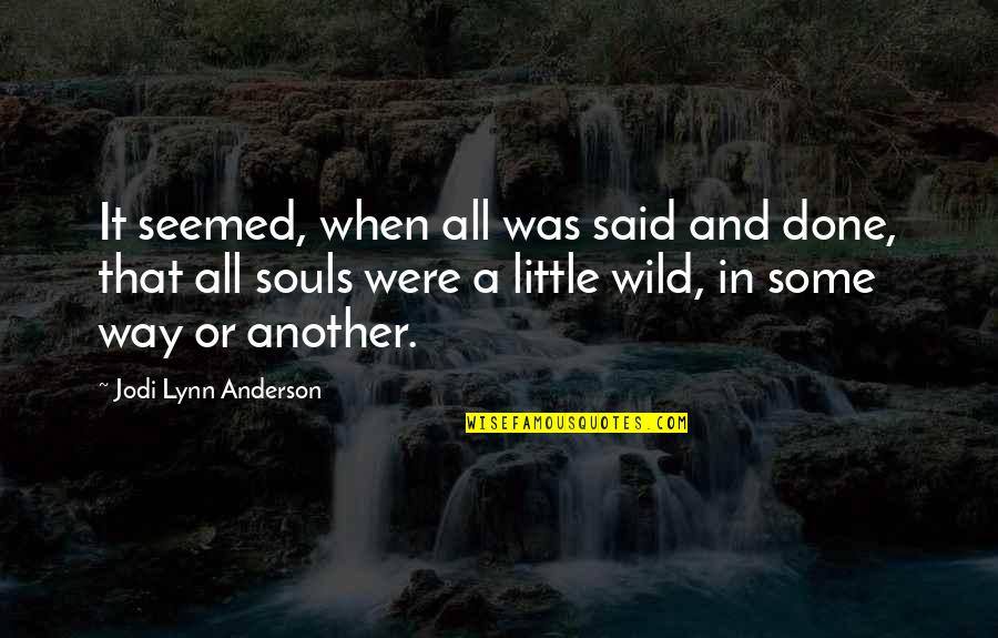 Jodi Lynn Anderson Quotes By Jodi Lynn Anderson: It seemed, when all was said and done,