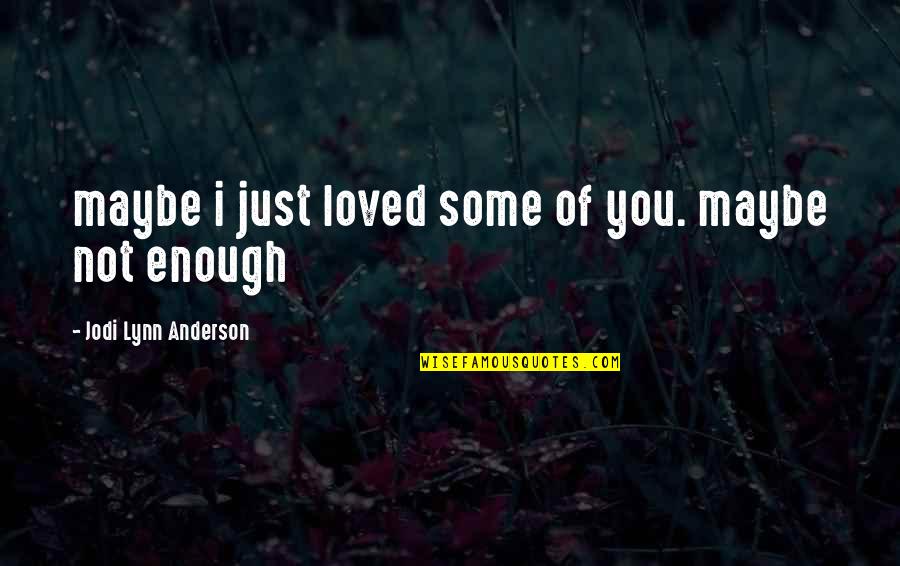 Jodi Lynn Anderson Quotes By Jodi Lynn Anderson: maybe i just loved some of you. maybe