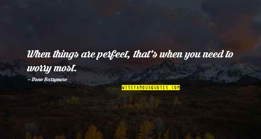 Jodi Lynn Picoult Quotes By Drew Barrymore: When things are perfect, that's when you need