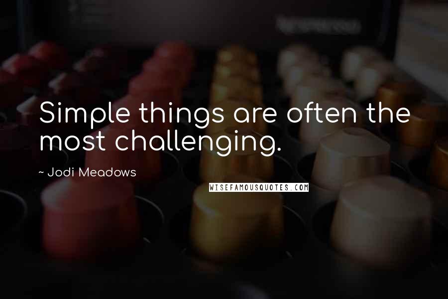 Jodi Meadows quotes: Simple things are often the most challenging.