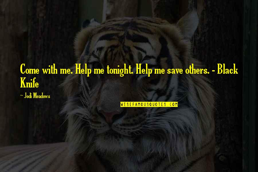 Jodi Meadows Quotes By Jodi Meadows: Come with me. Help me tonight. Help me