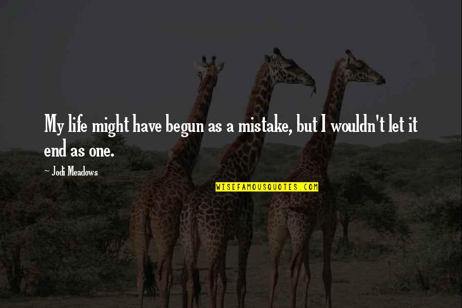Jodi Meadows Quotes By Jodi Meadows: My life might have begun as a mistake,