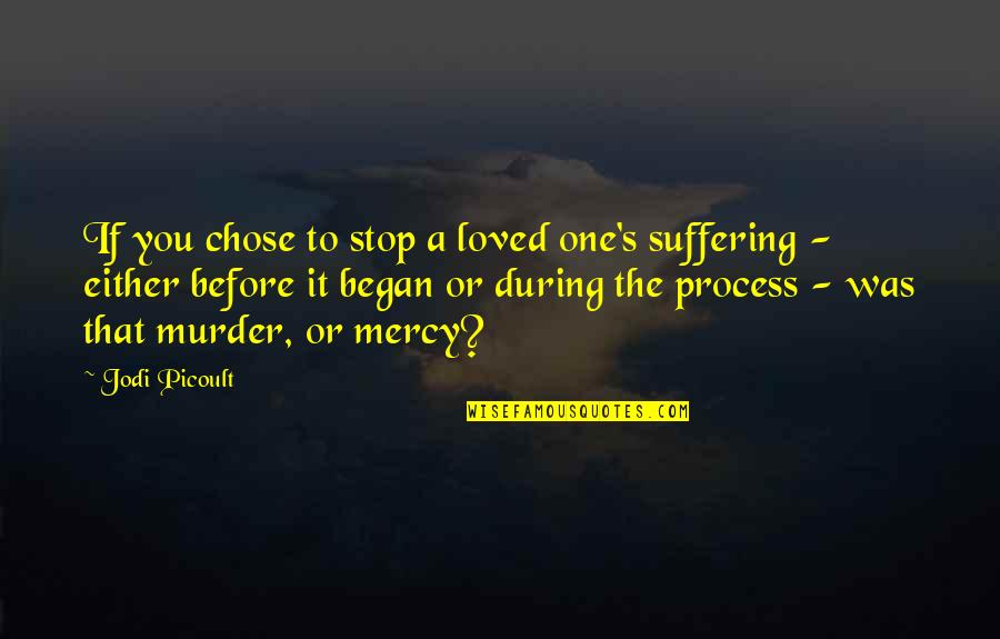 Jodi Picoult Mercy Quotes By Jodi Picoult: If you chose to stop a loved one's