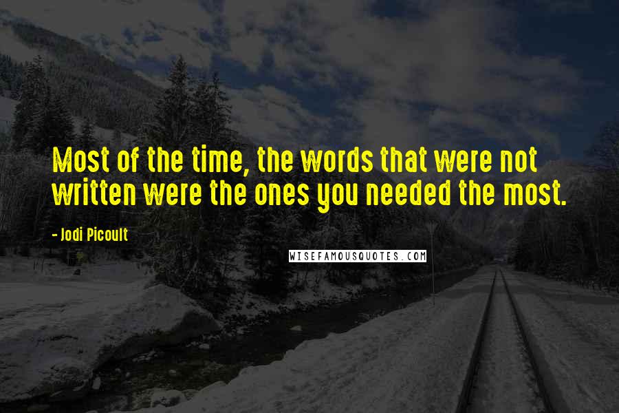 Jodi Picoult quotes: Most of the time, the words that were not written were the ones you needed the most.