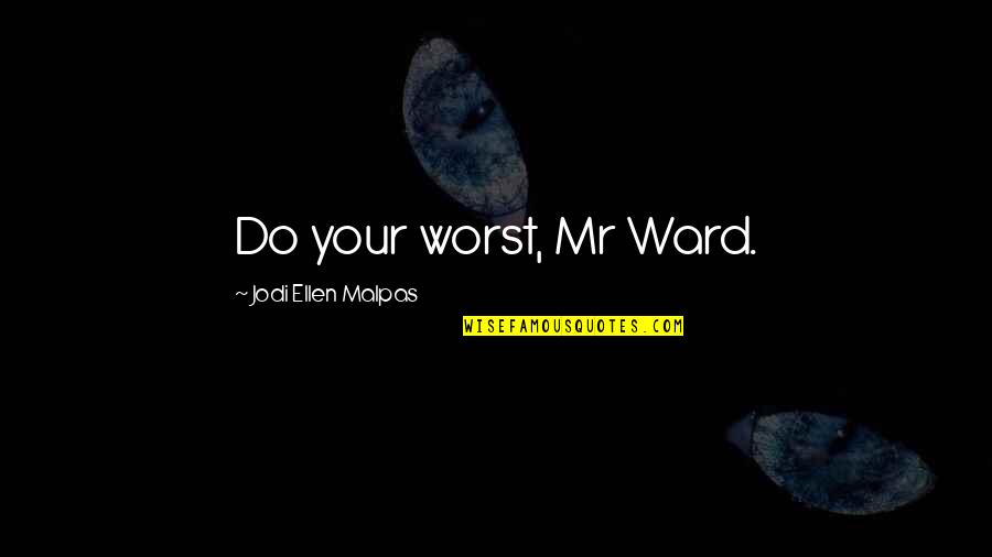 Jodi Quotes By Jodi Ellen Malpas: Do your worst, Mr Ward.