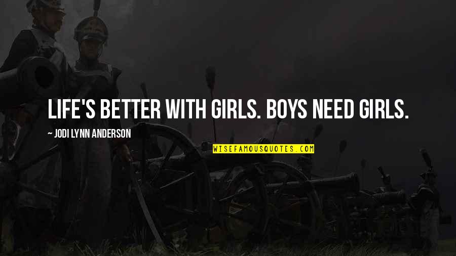 Jodi Quotes By Jodi Lynn Anderson: life's better with girls. boys need girls.